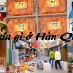 Mua gì ở Hàn Quốc khi đi du lịch? Hàn Quốc có quà gì tốt, ngon